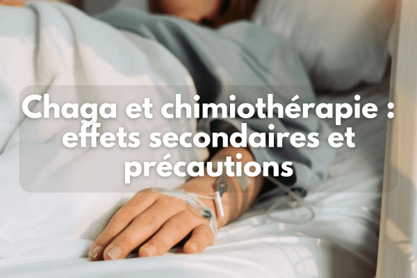 Chaga et chimiothérapie : effets secondaires et précautions